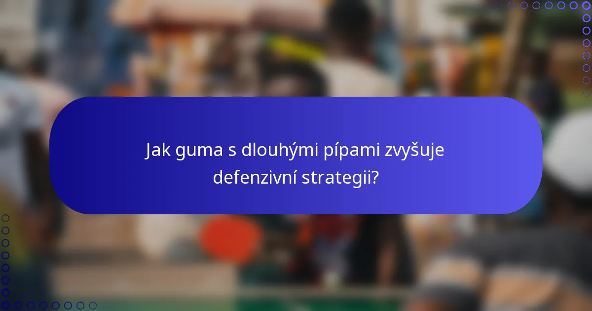 Jak guma s dlouhými pípami zvyšuje defenzivní strategii?