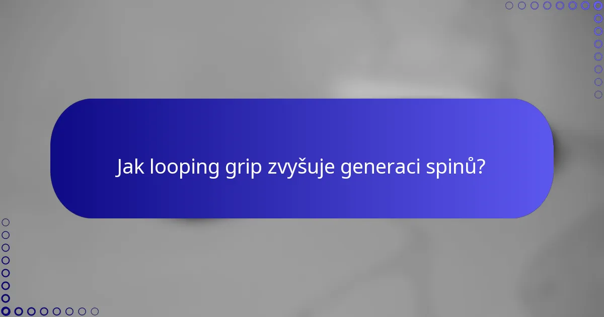 Jak looping grip zvyšuje generaci spinů?
