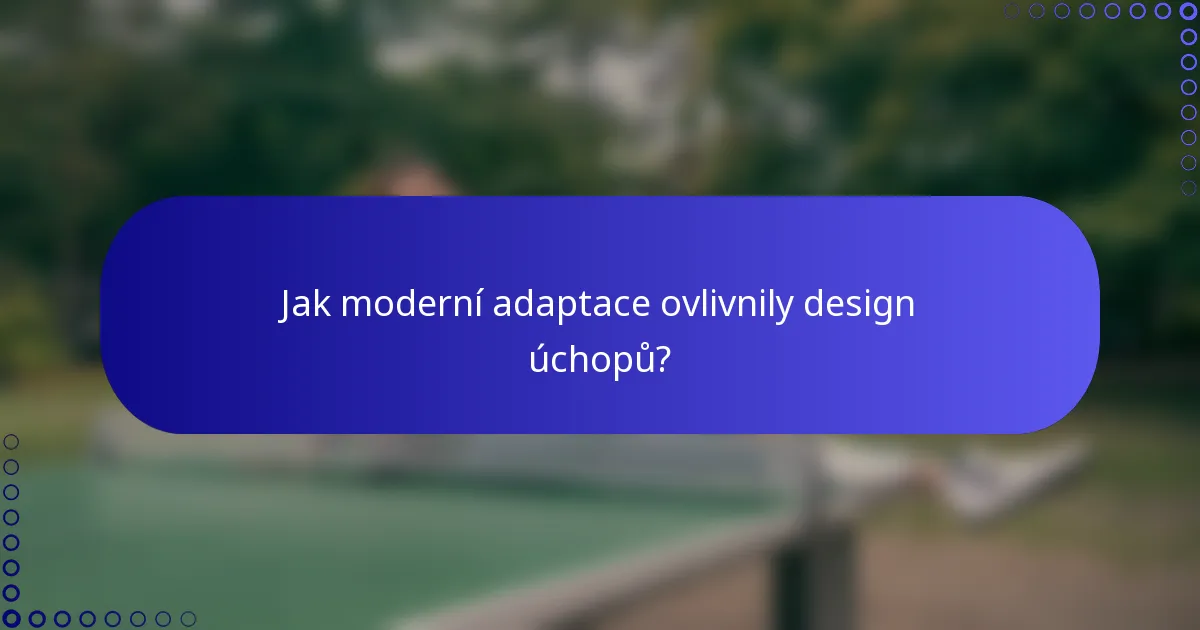 Jak moderní adaptace ovlivnily design úchopů?