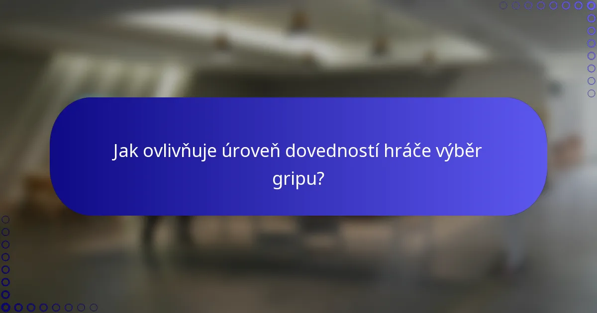 Jak ovlivňuje úroveň dovedností hráče výběr gripu?