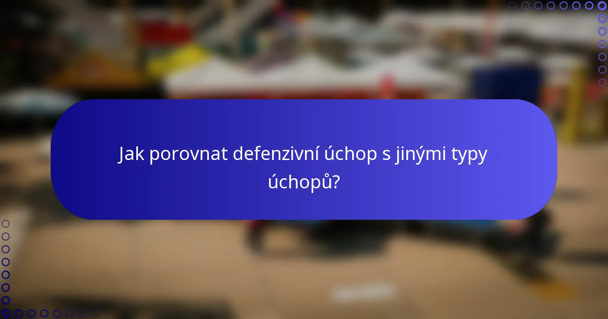 Jak porovnat defenzivní úchop s jinými typy úchopů?
