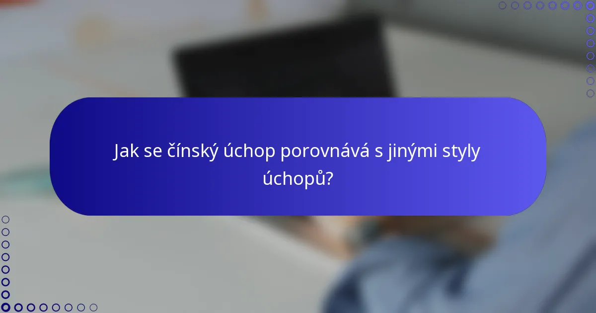 Jak se čínský úchop porovnává s jinými styly úchopů?