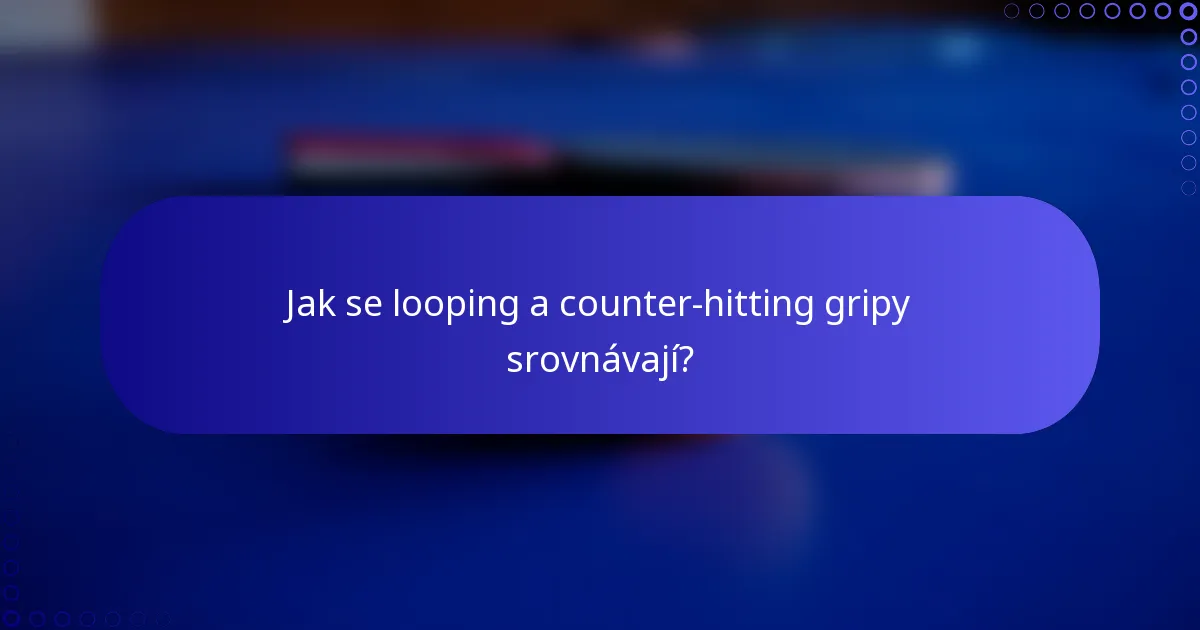 Jak se looping a counter-hitting gripy srovnávají?