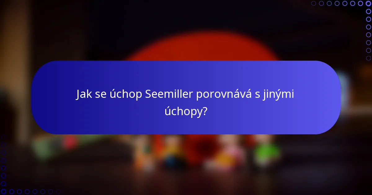 Jak se úchop Seemiller porovnává s jinými úchopy?