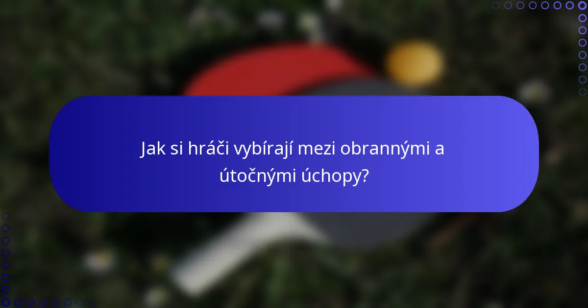 Jak si hráči vybírají mezi obrannými a útočnými úchopy?