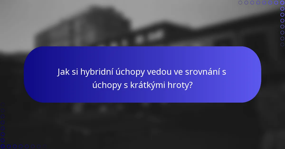 Jak si hybridní úchopy vedou ve srovnání s úchopy s krátkými hroty?