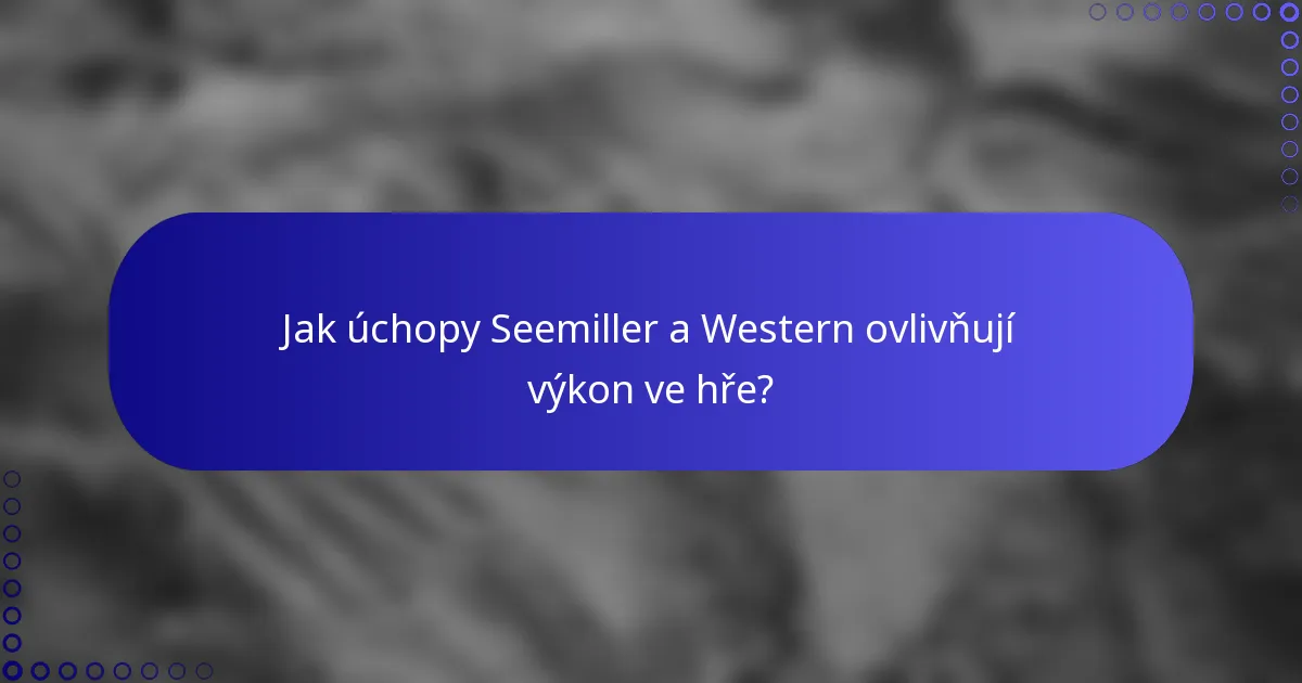 Jak úchopy Seemiller a Western ovlivňují výkon ve hře?