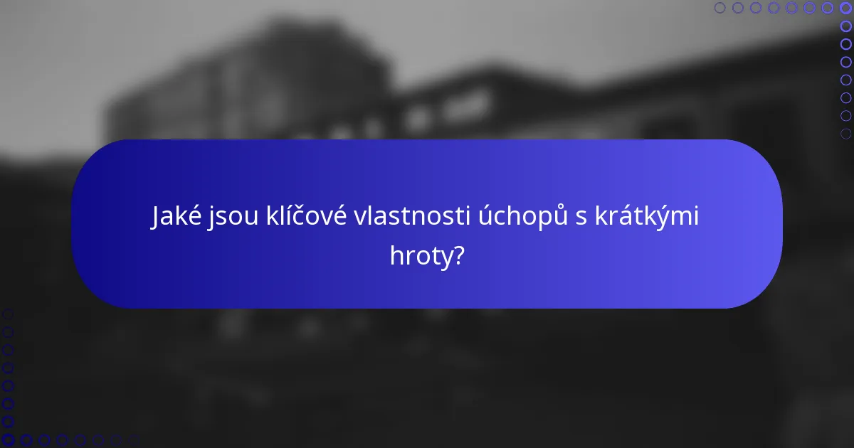 Jaké jsou klíčové vlastnosti úchopů s krátkými hroty?
