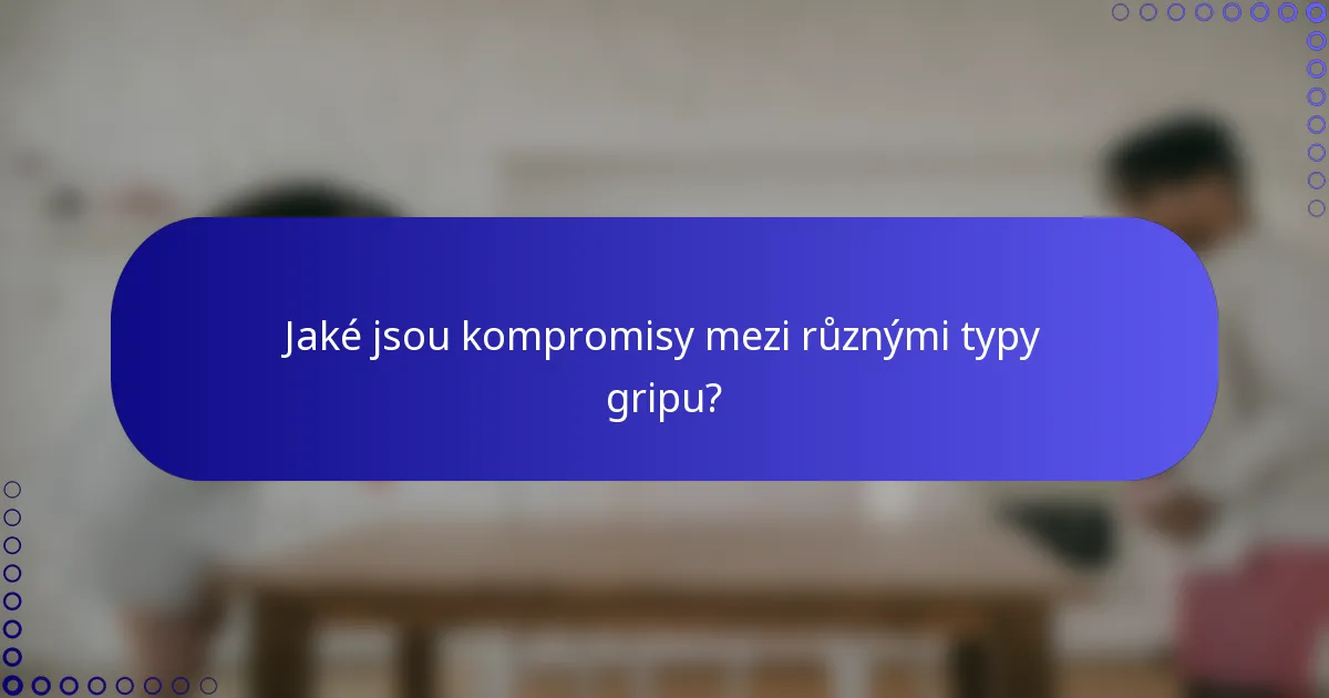 Jaké jsou kompromisy mezi různými typy gripu?