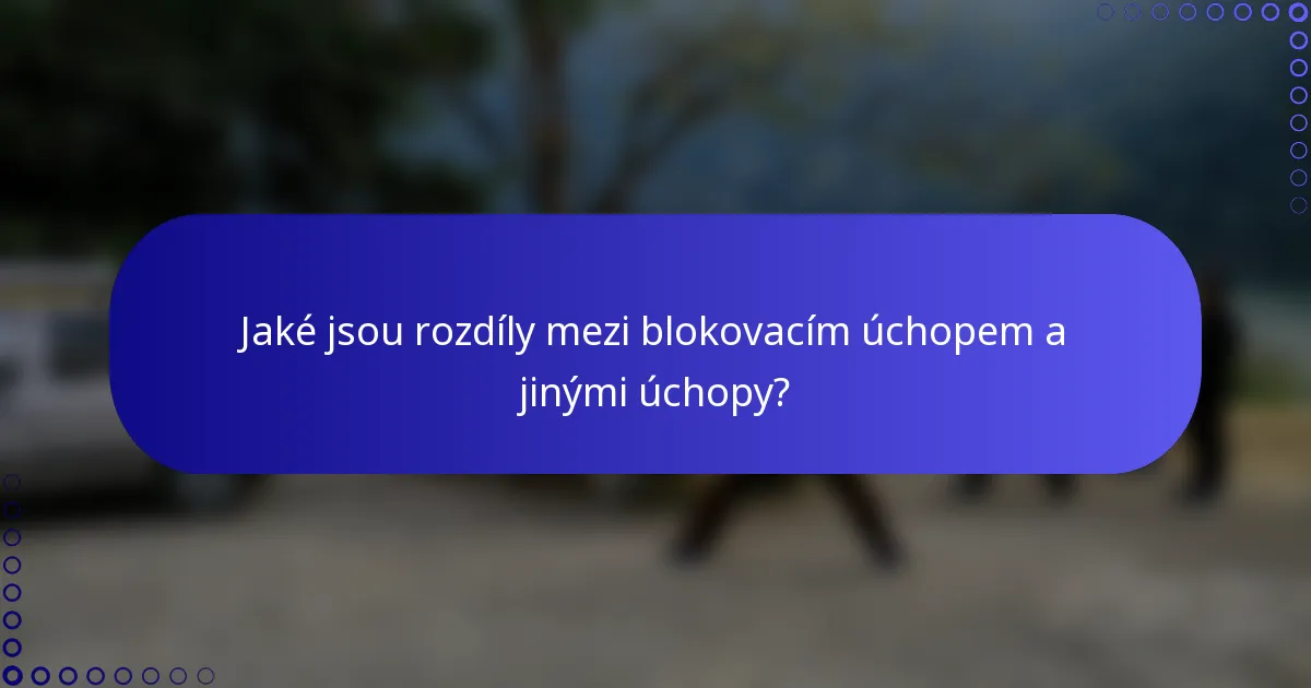 Jaké jsou rozdíly mezi blokovacím úchopem a jinými úchopy?