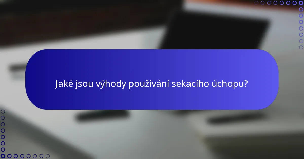 Jaké jsou výhody používání sekacího úchopu?