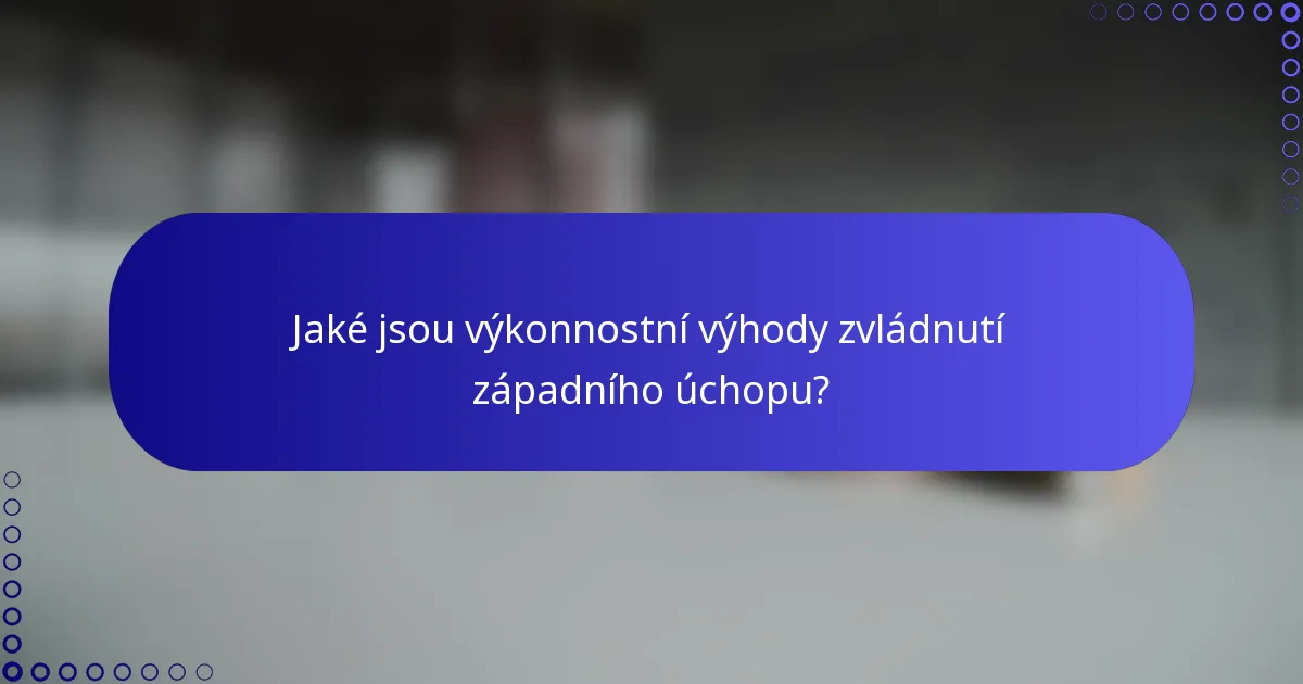 Jaké jsou výkonnostní výhody zvládnutí západního úchopu?