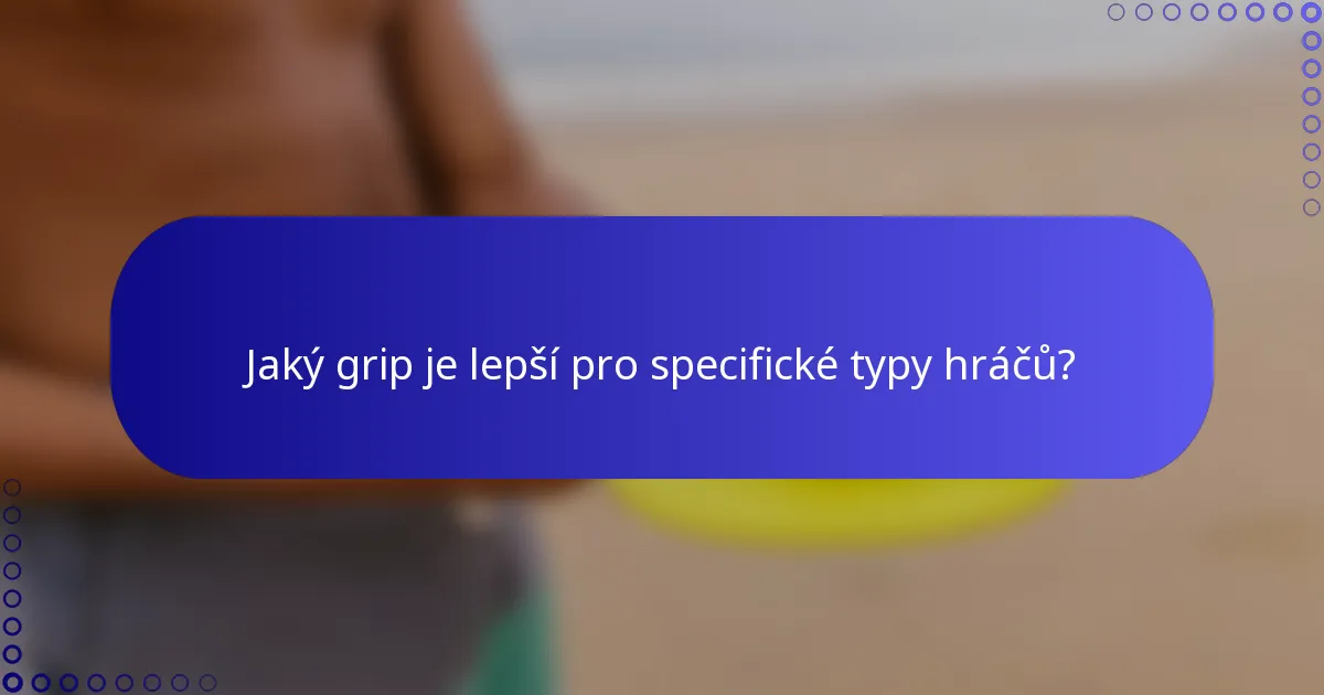 Jaký grip je lepší pro specifické typy hráčů?