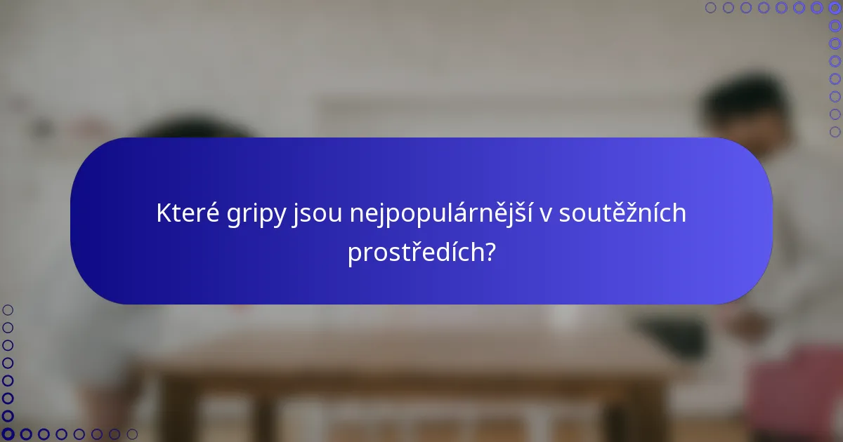 Které gripy jsou nejpopulárnější v soutěžních prostředích?