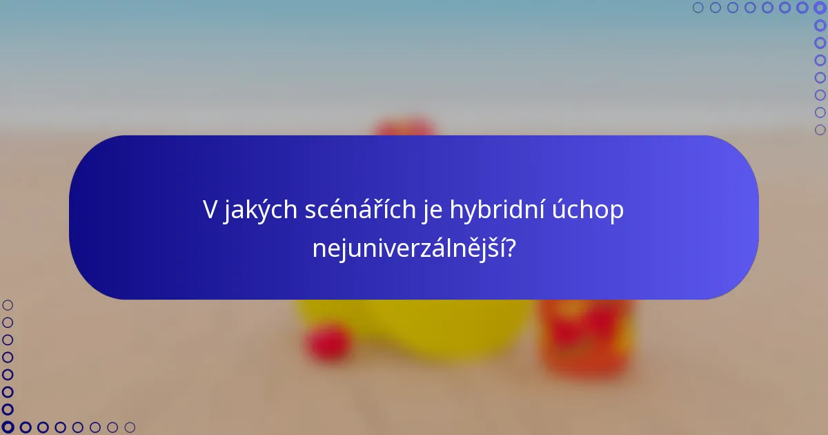 V jakých scénářích je hybridní úchop nejuniverzálnější?